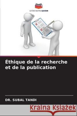 Éthique de la recherche et de la publication TANDI, DR. SUBAL 9786206764250 Editions Notre Savoir - książka