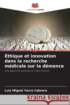 Éthique et innovation dans la recherche médicale sur la démence Yarce Cabrera, Luis Miguel 9786208905064 Editions Notre Savoir - książka