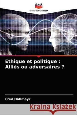 Éthique et politique: Alliés ou adversaires ? Dallmayr, Fred 9786203618907 Editions Notre Savoir - książka