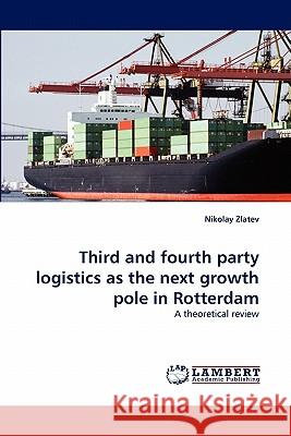 Third and fourth party logistics as the next growth pole in Rotterdam Nikolay Zlatev 9783843377737 LAP Lambert Academic Publishing - książka