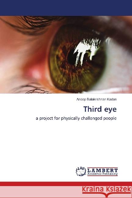 Third eye : a project for physically challenged people Balakrishnan Kadan, Anoop 9783330054677 LAP Lambert Academic Publishing - książka