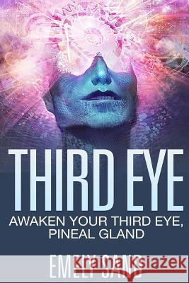 Third Eye: Awaken Your Third Eye, Peneal Gland Emely Sand 9781543096354 Createspace Independent Publishing Platform - książka