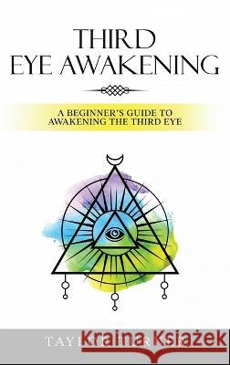 Third Eye Awakening: A Beginner's Guide to Awakening the Third Eye Taylor Turner   9781959018100 Rivercat Books LLC - książka