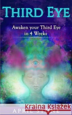 Third Eye Awakening: Awaken Your Third in 4 Weeks April Stone 9781547291496 Createspace Independent Publishing Platform - książka