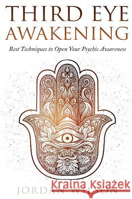 Third Eye Awakening: Best Techniques to Open Your Psychic Awareness Jordan Wilson 9781544940052 Createspace Independent Publishing Platform - książka