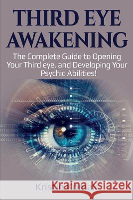 Third Eye Awakening: The complete guide to opening your third eye, and developing your psychic abilities! Kristin Komak 9781925989267 Ingram Publishing - książka