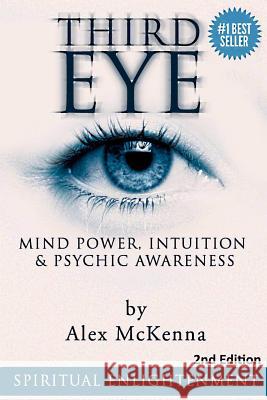 Third Eye: Third Eye, Mind Power, Intuition & Psychic Awareness: Spiritual Enlightenment Alex McKenna 9781517300067 Createspace Independent Publishing Platform - książka