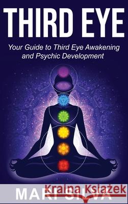 Third Eye: Your Guide to Third Eye Awakening and Psychic Development Mari Silva 9781952559037 Franelty Publications - książka