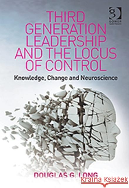 Third Generation Leadership and the Locus of Control: Knowledge, Change and Neuroscience Long, Douglas G. 9781409444534 Ashgate Publishing Limited - książka