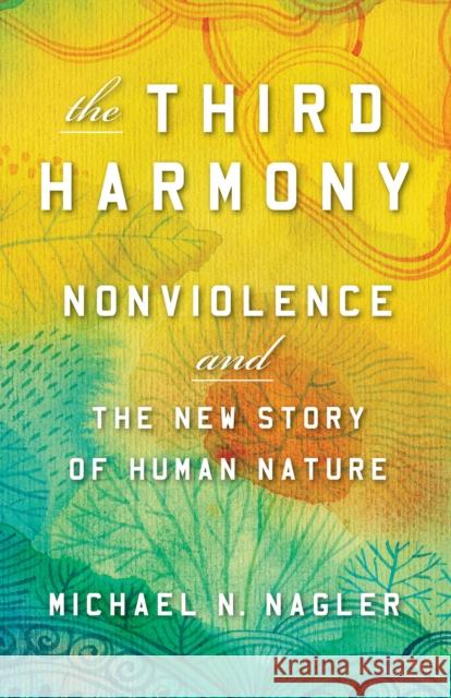 Third Harmony: Nonviolence and the New Story of Human Nature Michael N Nagler 9781523088157 Berrett-Koehler Publishers - książka