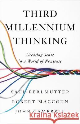 Third Millennium Thinking: Creating Sense in a World of Nonsense Saul Perlmutter John Campbell Robert Maccoun 9780316438100 Little, Brown Spark - książka