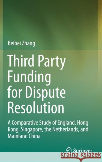 Third Party Funding for Dispute Resolution: A Comparative Study of England, Hong Kong, Singapore, the Netherlands, and Mainland China Beibei Zhang 9789811610943 Springer - książka