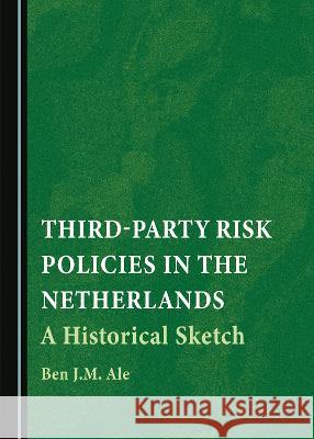 Third-Party Risk Policies in the Netherlands: A Historical Sketch Ben J.M. Ale   9781527501348 Cambridge Scholars Publishing - książka