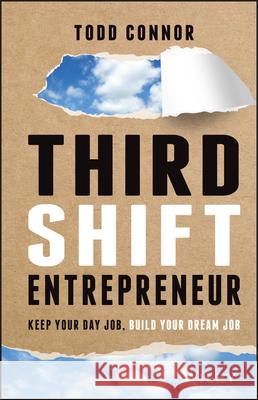Third Shift Entrepreneur: Keep Your Day Job, Build Your Dream Job Connor, Todd 9781119708360 John Wiley & Sons Inc - książka