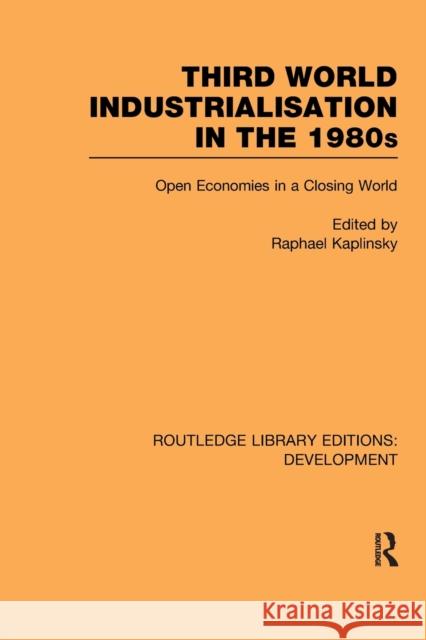 Third World Industrialization in the 1980s: Open Economies in a Closing World Kaplinsky, Raphie 9780415851664 Routledge - książka