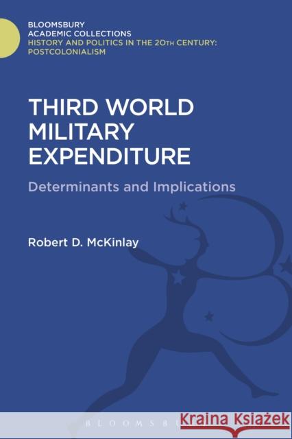 Third World Military Expenditure: Determinants and Implications R. D. McKinlay 9781474287173 Bloomsbury Academic - książka