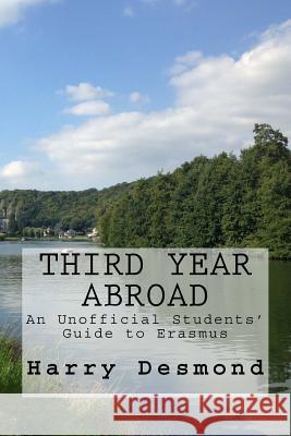 Third Year Abroad: An Unofficial Students' Guide to Erasmus Harry Desmond 9781530766017 Createspace Independent Publishing Platform - książka