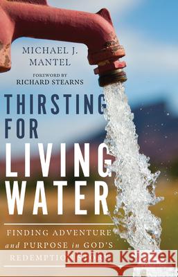 Thirsting for Living Water: Finding Adventure and Purpose in God's Redemption Story Michael J. Mantel Richard Stearns 9781514002926 IVP - książka