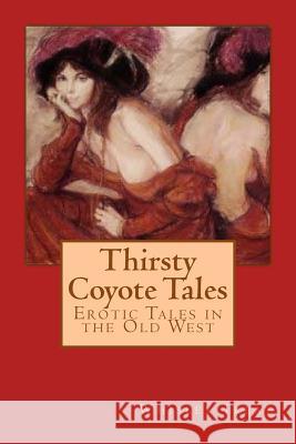 Thirsty Coyote Tales: Erotic Tales in the Old West Whiskey Treat 9781535312042 Createspace Independent Publishing Platform - książka