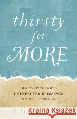 Thirsty for More: Discovering God's Unexpected Blessings in a Desert Season Allison Allen 9780800728205 Baker Publishing Group - książka