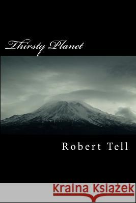 Thirsty Planet: A Green Fable of Future Earth Robert Tell 9781460943083 Createspace - książka