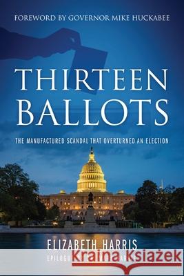 Thirteen Ballots: The Manufactured Scandal That Overturned an Election Elizabeth Harris 9781977241917 Outskirts Press - książka