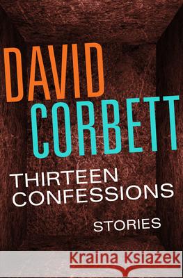 Thirteen Confessions: Stories David Corbett 9781504035958 Mysteriouspress.Com/Open Road - książka