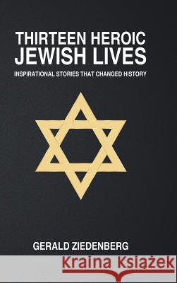 Thirteen Heroic Jewish Lives: Inspirational Stories That Changed History Gerald Ziedenberg 9781504955645 Authorhouse - książka