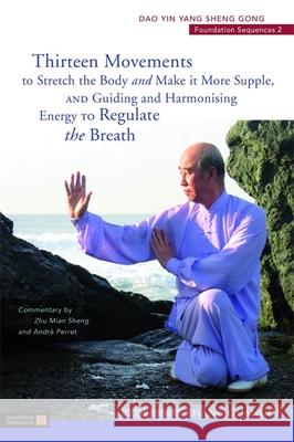 Thirteen Movements to Stretch the Body and Make It More Supple, and Guiding and Harmonising Energy to Regulate the Breath: DAO Yin Yang Sheng Gong Fou Zhang Guangde 9781787754843 Singing Dragon - książka