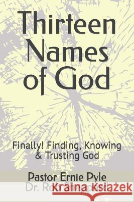 Thirteen Names of God: Finally! Finding, Knowing & Trusting God Ernie Pyle Rob Sheppard  9798986669021 R. R. Bowker - książka