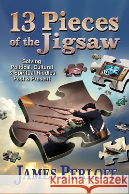 Thirteen Pieces of the Jigsaw: Solving Political, Cultural and Spiritual Riddles, Past and Present James Perloff 9780966816037 Refuge Books - książka