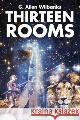 Thirteen Rooms G. Allen Wilbanks 9781530695027 Createspace Independent Publishing Platform - książka