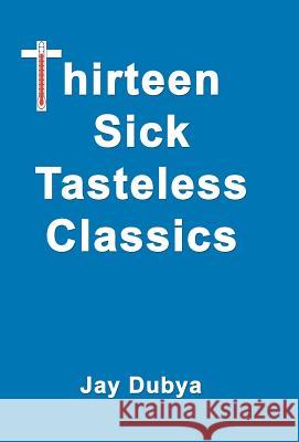 Thirteen Sick Tasteless Classics Jay Dubya 9781589092983 CyberRead Publishing - książka