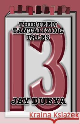 Thirteen Tantalizing Tales Jay Dubya 9781634988834 Bookstand Publishing - książka
