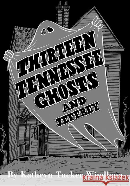 Thirteen Tennessee Ghosts and Jeffrey: Commemorative Edition Ben Windham Kathryn Tucker Windham Dilcy Windham Hilley 9780817360351 University Alabama Press - książka