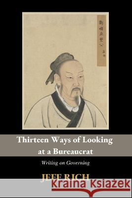 Thirteen Ways of Looking at a Bureaucrat: Writing on Governing Jeff Rich   9780645159257 Jeff Rich - książka