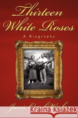 Thirteen White Roses: A Biography Worley, Janie Carol 9781425980177 Authorhouse - książka