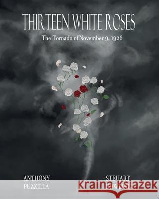 Thirteen White Roses: The Tornado of November 9, 1926 Steuart C. Bowling Anthony G. Puzzilla 9781734550467 Anthony Puzzilla - książka