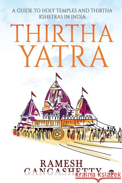 Thirtha Yatra: A Guide to Holy Temples and Thirtha Kshetras in India Ramesh Gangashetty 9781684661336 Notion Press - książka