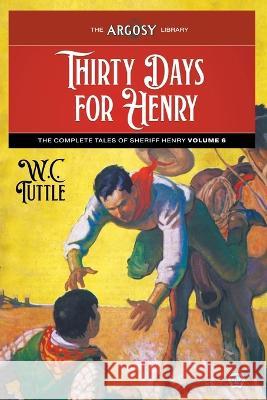 Thirty Days for Henry: The Complete Tales of Sheriff Henry, Volume 6 W. C. Tuttle Samuel Cahan 9781618276940 Popular Publications - książka