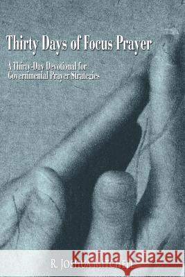 Thirty Days Of Focus Prayer: A Thirty-Day Devotional for Governmental Prayer Strategies Mitchell, R. Joshua 9781425944124 Authorhouse - książka