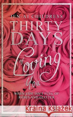 Thirty Days of Loving You: When Life Isn't Full of Roses and Glitter Jen-Ai Childress 9781792314315 Tariqsphere Publishing - książka