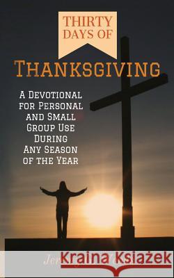Thirty Days of Thanksgiving: A Devotional for Personal and Small Group Use During Any Season of the Year Jeremy G. Woods 9786069444726 Faithventure Media - książka