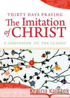 Thirty Days Praying the Imitation of Christ: A Companion to the Classic Haase, Bridget 9781640606821 Paraclete Press (MA) - książka