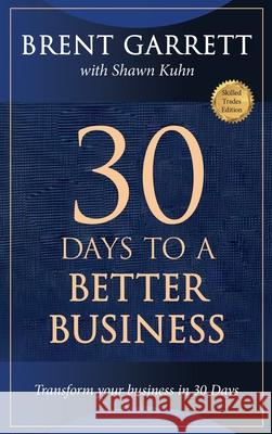 Thirty Days to a Better Business: Transform Your Business in 30 Days Brent Garrett Shawn Kuhn 9781637928431 Beyond Publishing - książka