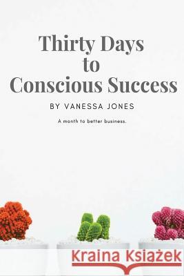 Thirty Days to Conscious Success Vanessa Jones 9781719908306 Independently Published - książka