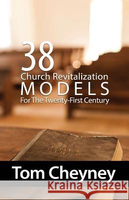 Thirty-Eight Church Revitalization Models For The Twenty First Century Cheyney, Tom 9780990781608 Renovate Publishing Group - książka