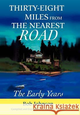 Thirty-Eight Miles from the Nearest Road: The Early Years Johnson, Bob 9780595659753 iUniverse - książka