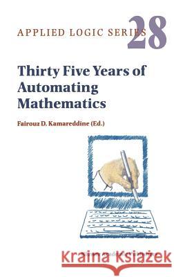 Thirty Five Years of Automating Mathematics F.D. Kamareddine 9781402016561 Springer-Verlag New York Inc. - książka