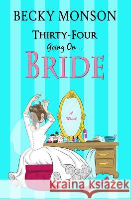 Thirty-Four Going on Bride Becky Monson 9781533547859 Createspace Independent Publishing Platform - książka